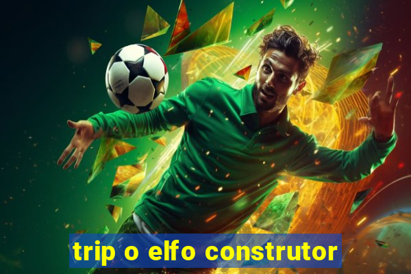 trip o elfo construtor